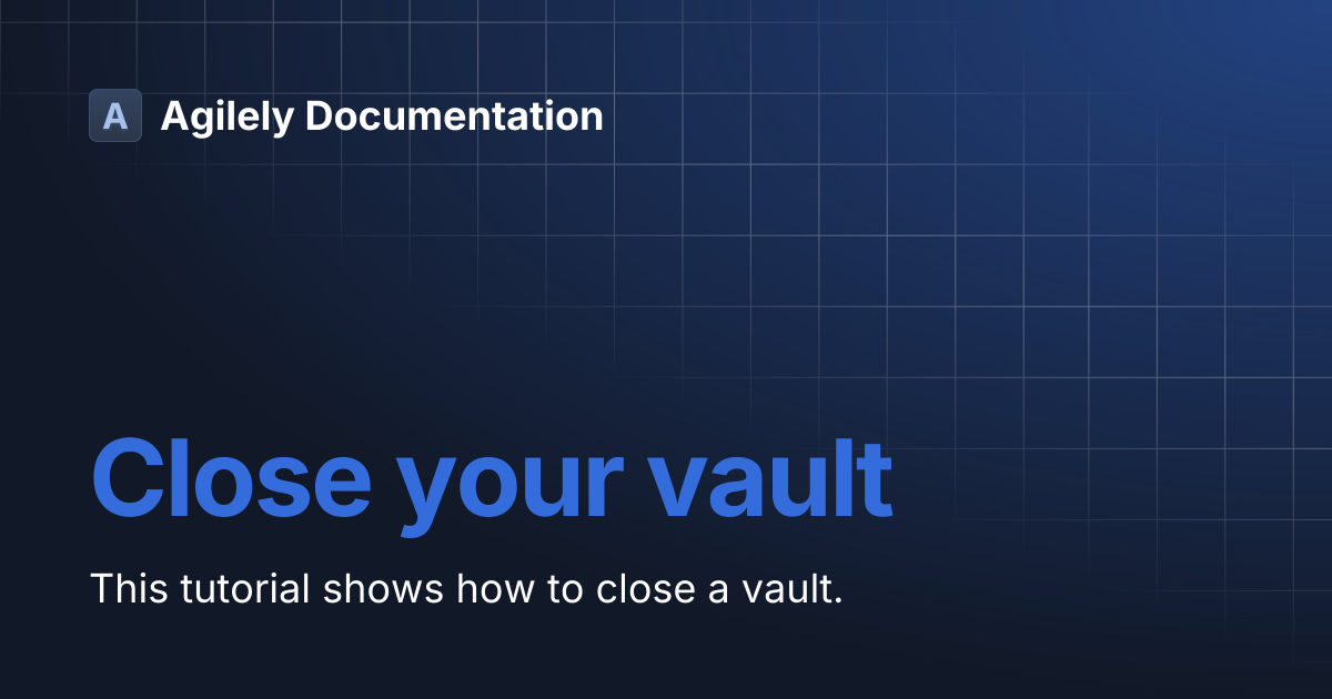 Close your vault | Agilely Documentation